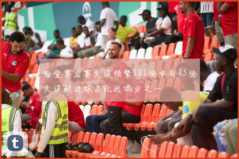 哈登季后赛失误频繁181场中有45场失误超进球占比近四分之一