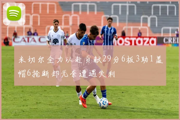 米切尔全力以赴贡献29分6板3助1盖帽6抢断却无奈遭遇失利