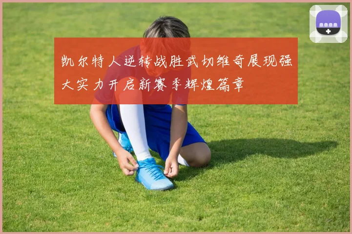 凯尔特人逆转战胜武切维奇展现强大实力开启新赛季辉煌篇章